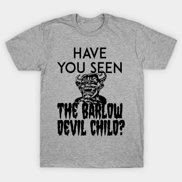 Have You Seen The Barlow Devil Child? (Version One) T-Shirt by wreckingbally